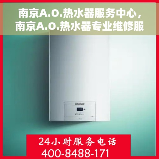 南京A.O.热水器服务中心，南京A.O.热水器专业维修服务中心