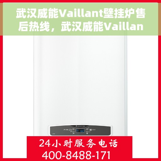 武汉威能Vaillant壁挂炉售后热线，武汉威能Vaillant壁挂炉售后服务热线及维修指南
