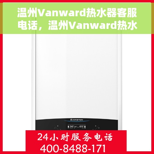 温州Vanward热水器客服电话，温州Vanward热水器客服热线及联系方式解析