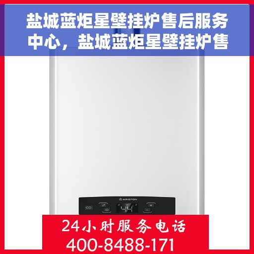盐城蓝炬星壁挂炉售后服务中心，盐城蓝炬星壁挂炉售后服务中心，专业维修与贴心服务