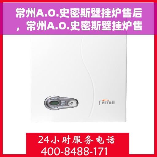 常州A.O.史密斯壁挂炉售后，常州A.O.史密斯壁挂炉售后服务解析