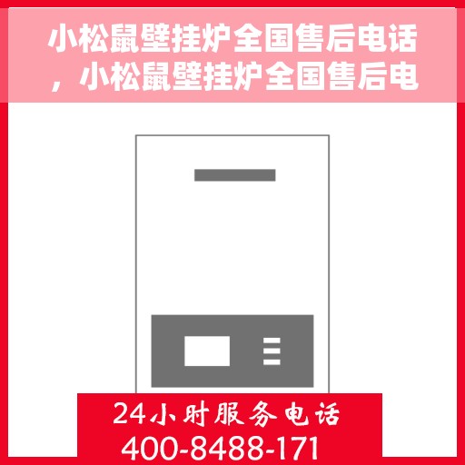 小松鼠壁挂炉全国售后电话，小松鼠壁挂炉全国售后电话及维修服务指南