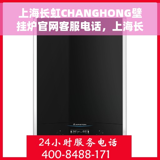 上海长虹CHANGHONG壁挂炉官网客服电话，上海长虹CHANGHONG壁挂炉官网客服热线及售后支持服务