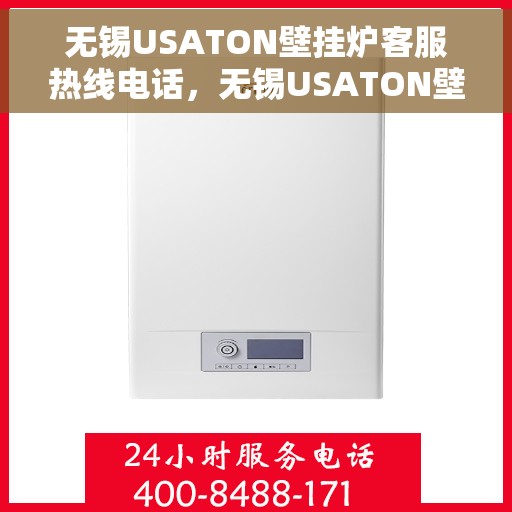 无锡USATON壁挂炉客服热线电话，无锡USATON壁挂炉客服热线详解，专业支持与解决方案一站式服务电话