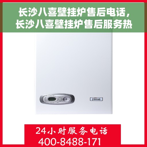 长沙八喜壁挂炉售后电话，长沙八喜壁挂炉售后服务热线及电话查询