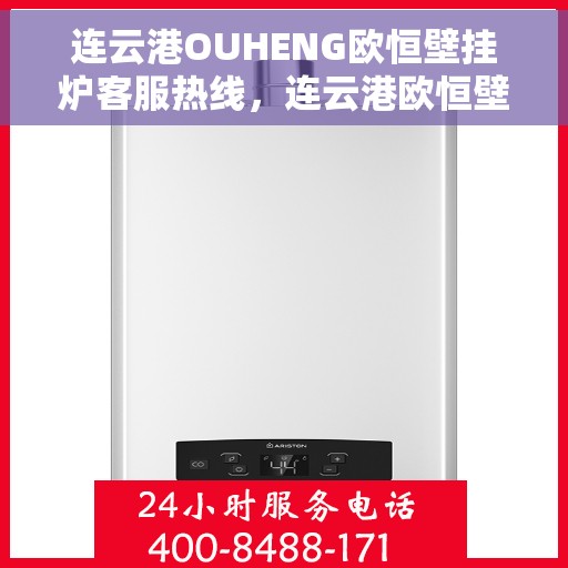 连云港OUHENG欧恒壁挂炉客服热线，连云港欧恒壁挂炉客服热线，专业解答，温暖您的生活