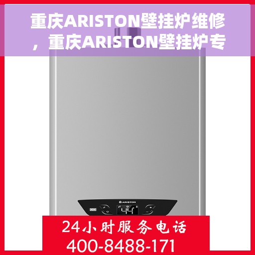重庆ARISTON壁挂炉维修，重庆ARISTON壁挂炉专业维修服务