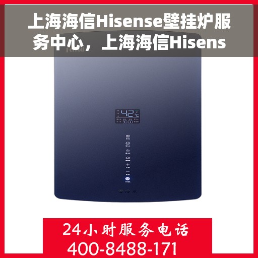上海海信Hisense壁挂炉服务中心，上海海信Hisense壁挂炉专业服务中心
