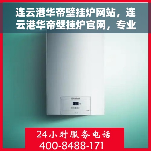 连云港华帝壁挂炉网站，连云港华帝壁挂炉官网，专业提供高品质壁挂炉服务与解决方案