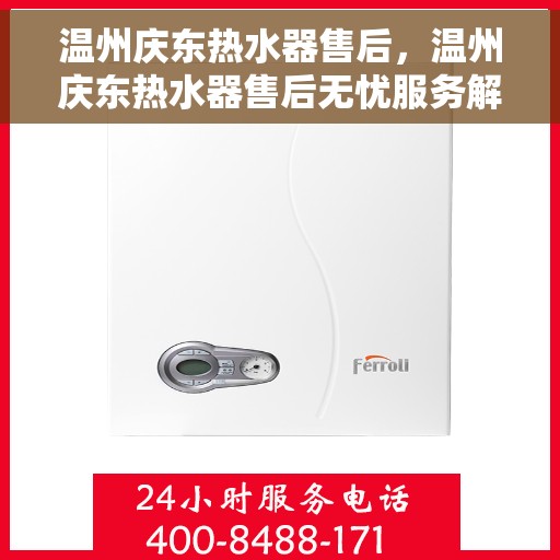 温州庆东热水器售后，温州庆东热水器售后无忧服务解析
