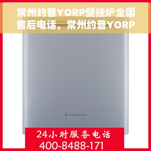 常州约普YORP壁挂炉全国售后电话，常州约普YORP壁挂炉售后服务热线及全国维修电话汇总