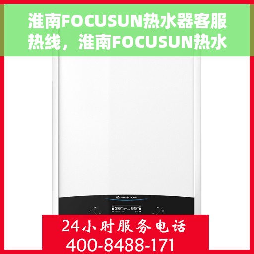 淮南FOCUSUN热水器客服热线，淮南FOCUSUN热水器客服热线，专业解答，贴心服务