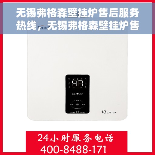 无锡弗格森壁挂炉售后服务热线，无锡弗格森壁挂炉售后服务热线，专业团队，贴心服务，全天候保障您的温暖生活！