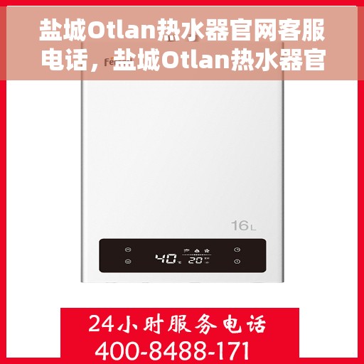 盐城Otlan热水器官网客服电话，盐城Otlan热水器官网服务热线咨询电话号码