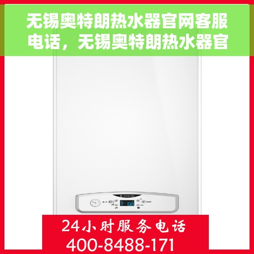无锡奥特朗热水器官网客服电话，无锡奥特朗热水器官网客服热线电话及售后服务支持
