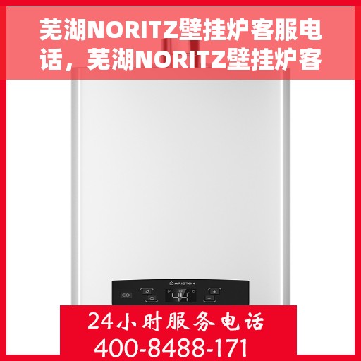芜湖NORITZ壁挂炉客服电话，芜湖NORITZ壁挂炉客服热线及售后支持服务