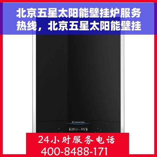 北京五星太阳能壁挂炉服务热线，北京五星太阳能壁挂炉专业维修服务热线