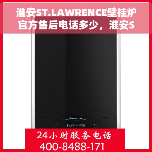 淮安ST.LAWRENCE壁挂炉官方售后电话多少，淮安ST.LAWRENCE壁挂炉售后电话官方查询及维修服务指南