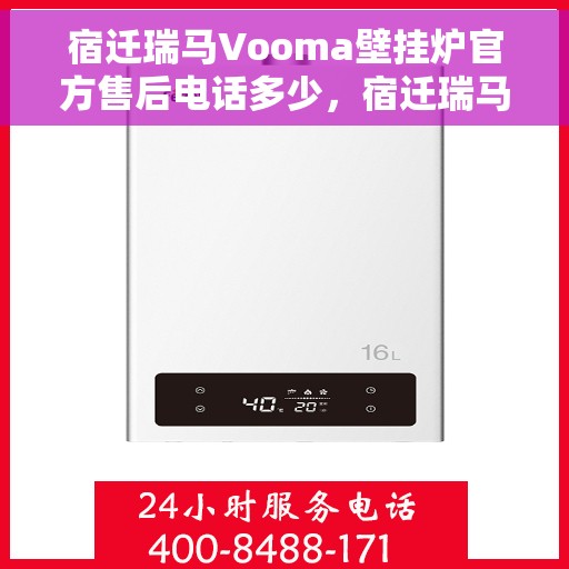 宿迁瑞马Vooma壁挂炉官方售后电话多少，宿迁瑞马Vooma壁挂炉官方售后服务热线揭秘