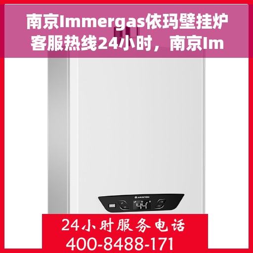 南京Immergas依玛壁挂炉客服热线24小时，南京Immergas依玛壁挂炉全天候客服热线支持