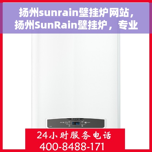 扬州sunrain壁挂炉网站，扬州SunRain壁挂炉，专业供暖解决方案的官方网站