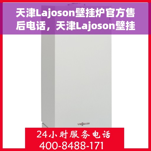 天津Lajoson壁挂炉官方售后电话，天津Lajoson壁挂炉售后服务中心联系电话