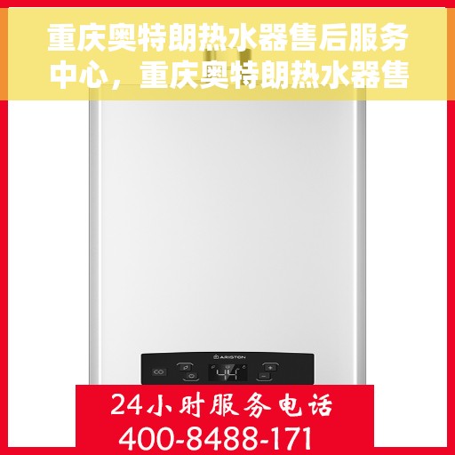 重庆奥特朗热水器售后服务中心，重庆奥特朗热水器售后服务中心，专业维修与优质服务并行