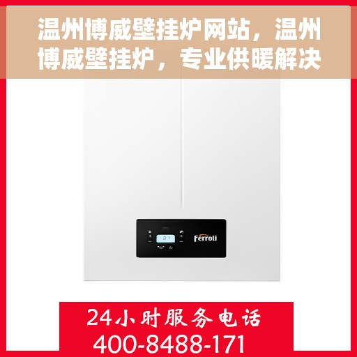 温州博威壁挂炉网站，温州博威壁挂炉，专业供暖解决方案的领先平台