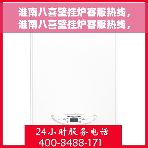 淮南八喜壁挂炉客服热线,淮南八喜壁挂炉客服热线,专业解答,贴心服务 淮南八喜壁挂炉客服热线,淮南八喜壁挂炉客服热线,专业解答,贴心服务