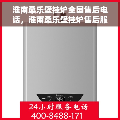 淮南桑乐壁挂炉全国售后电话，淮南桑乐壁挂炉售后服务热线及全国售后电话