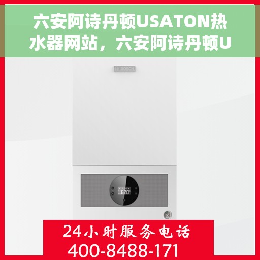 六安阿诗丹顿USATON热水器网站，六安阿诗丹顿USATON热水器官网，专业品质，温暖您的生活