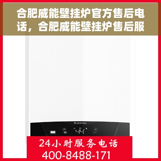 合肥威能壁挂炉官方售后电话，合肥威能壁挂炉售后服务中心联系方式揭秘