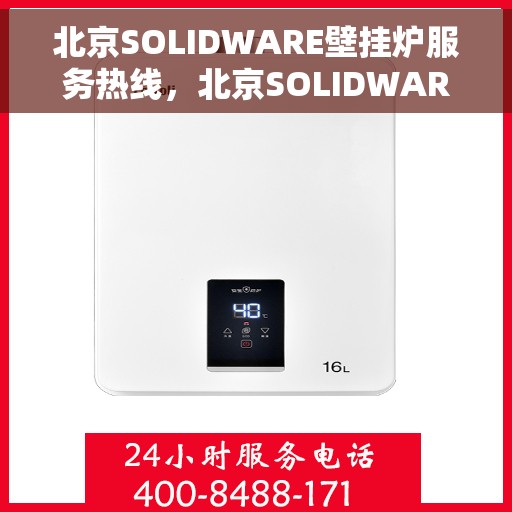 北京SOLIDWARE壁挂炉服务热线，北京SOLIDWARE壁挂炉售后服务热线，专业解决您的采暖问题
