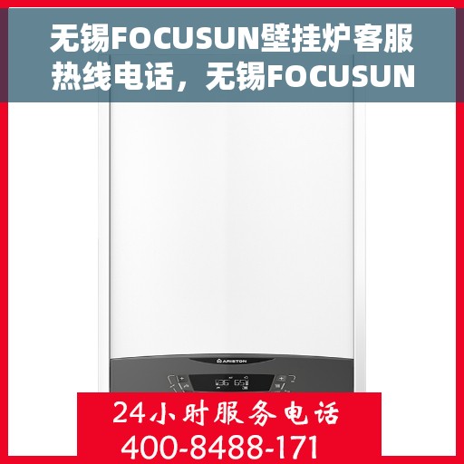 无锡FOCUSUN壁挂炉客服热线电话，无锡FOCUSUN壁挂炉客服热线电话一览解疑答惑专线