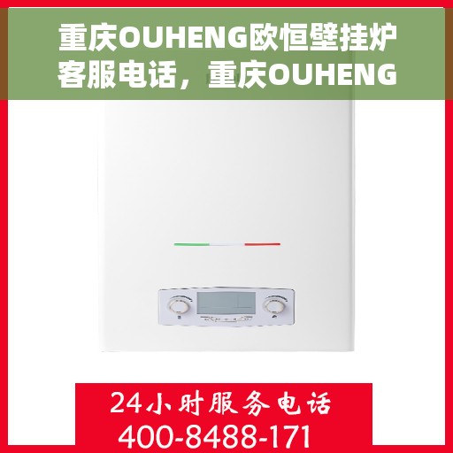 重庆OUHENG欧恒壁挂炉客服电话，重庆OUHENG欧恒壁挂炉客服热线及售后服务咨询电话号码