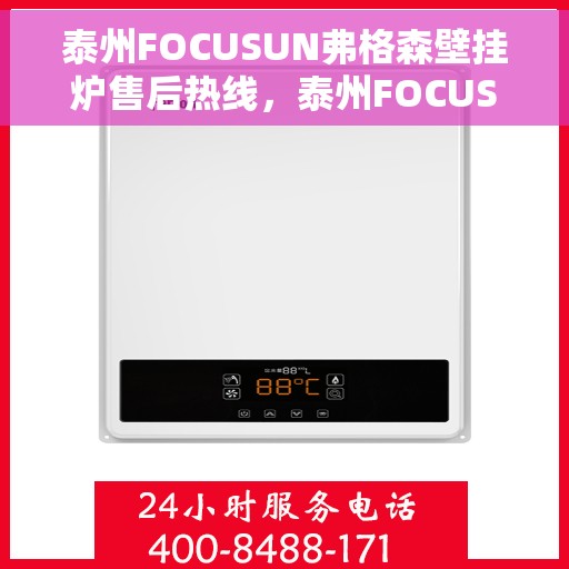 泰州FOCUSUN弗格森壁挂炉售后热线，泰州FOCUSUN弗格森壁挂炉售后服务热线及维修指南