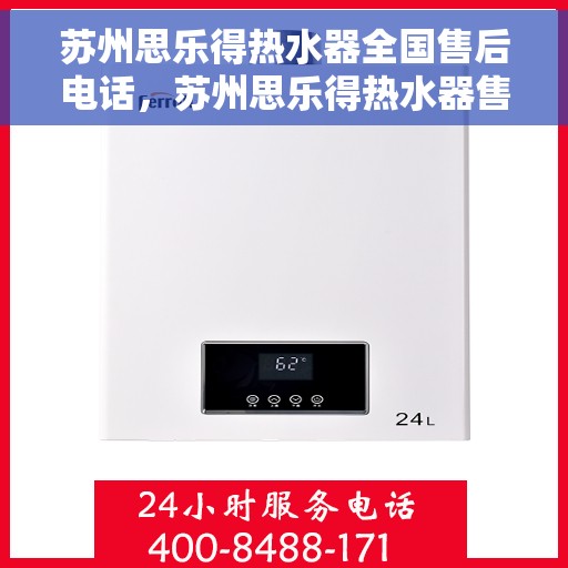 苏州思乐得热水器全国售后电话，苏州思乐得热水器售后服务热线及电话全攻略
