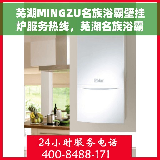 芜湖MINGZU名族浴霸壁挂炉服务热线，芜湖名族浴霸壁挂炉服务热线，专业售后支持，温暖您的生活
