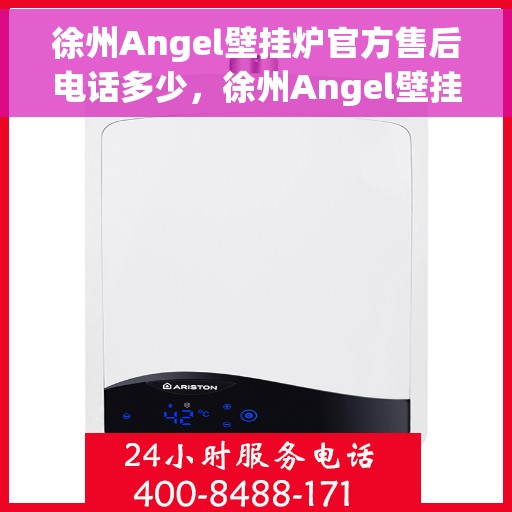 徐州Angel壁挂炉官方售后电话多少，徐州Angel壁挂炉售后电话及官方维修服务热线