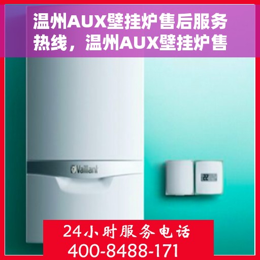 温州AUX壁挂炉售后服务热线，温州AUX壁挂炉售后维修服务热线全解析