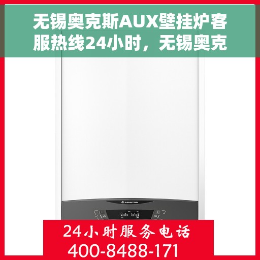 无锡奥克斯AUX壁挂炉客服热线24小时，无锡奥克斯AUX壁挂炉全天候客服热线支持