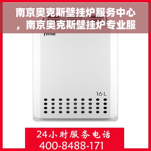 南京奥克斯壁挂炉服务中心，南京奥克斯壁挂炉专业服务中心