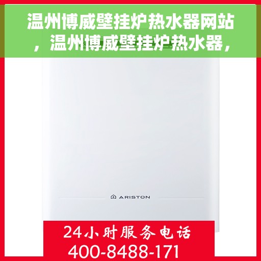 温州博威壁挂炉热水器网站，温州博威壁挂炉热水器，专业品质，温暖您的家