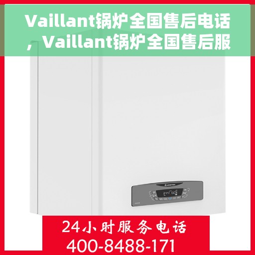 Vaillant锅炉全国售后电话，Vaillant锅炉全国售后服务热线电话公布