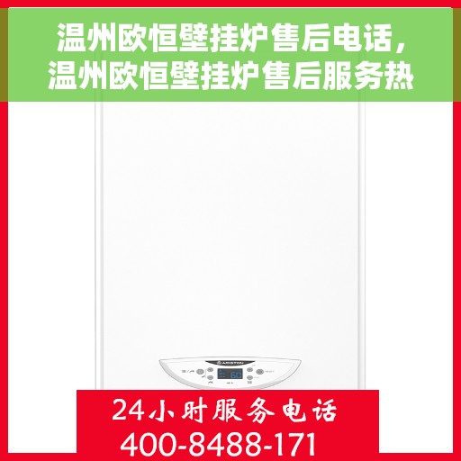 温州欧恒壁挂炉售后电话,温州欧恒壁挂炉售后服务热线及电话支持指南 温州欧恒壁挂炉售后电话,温州欧恒壁挂炉售后服务热线及电话支持指南