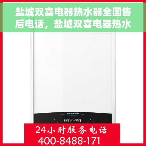 盐城双喜电器热水器全国售后电话，盐城双喜电器热水器售后全国服务热线及维修指南