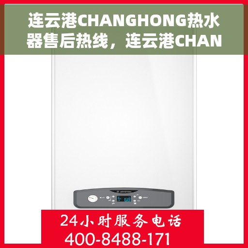 连云港CHANGHONG热水器售后热线，连云港CHANGHONG热水器售后服务热线，专业解决您的热水器问题