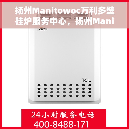 扬州Manitowoc万利多壁挂炉服务中心，扬州Manitowoc万利多壁挂炉专业服务中心