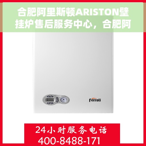 合肥阿里斯顿ARISTON壁挂炉售后服务中心，合肥阿里斯顿ARISTON壁挂炉售后服务中心，专业维修与贴心服务