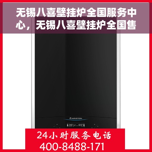 无锡八喜壁挂炉全国服务中心，无锡八喜壁挂炉全国售后服务中心，专业维修与一站式服务体验